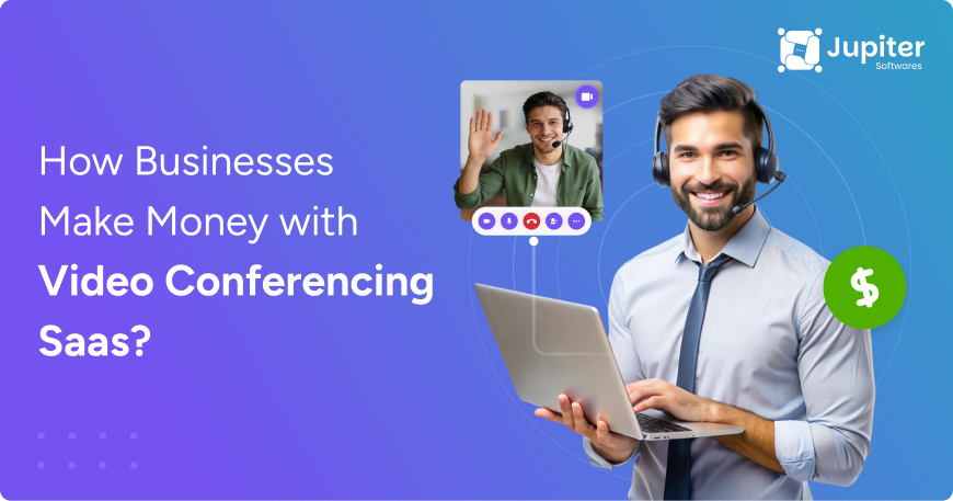 How Businesses Make Money with Video Conferencing Saas?